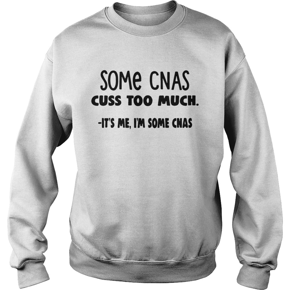 Some CNAs cuss too much its me Im some CNAs Sweatshirt