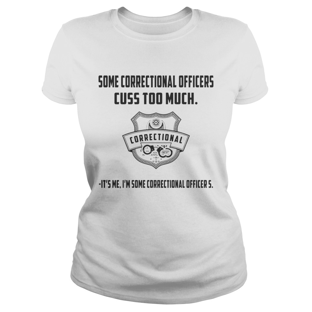 Some Correctional Officer Cuss Too Much Its Me Im Some Shirt Classic Ladies
