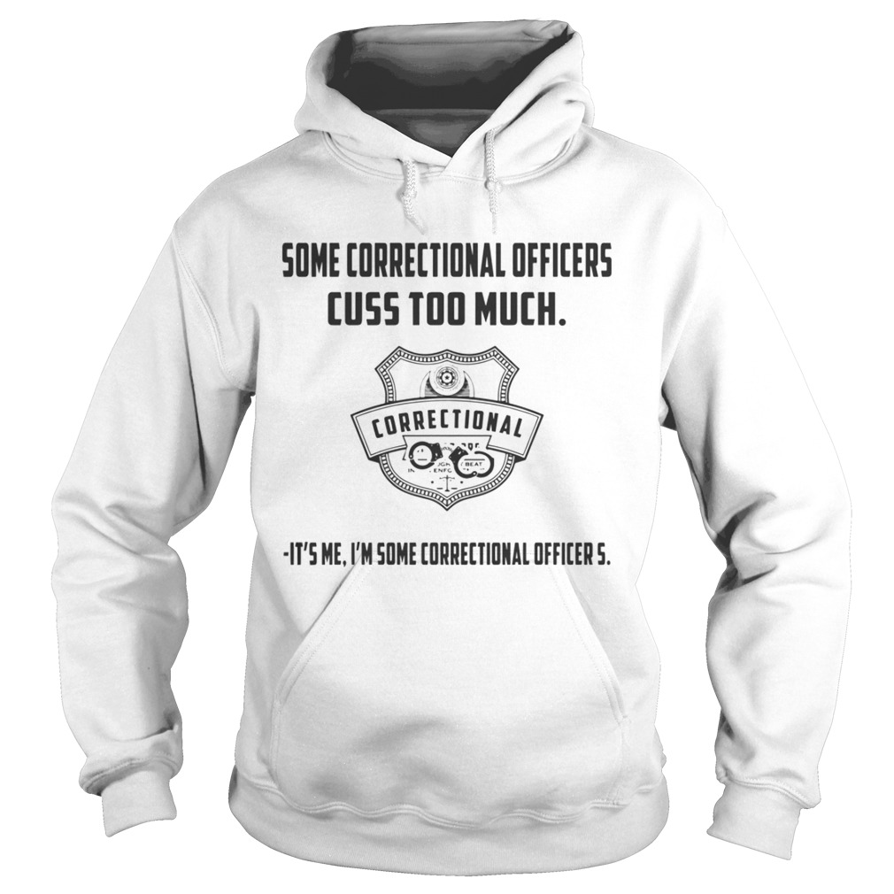 Some Correctional Officer Cuss Too Much Its Me Im Some Shirt Hoodie
