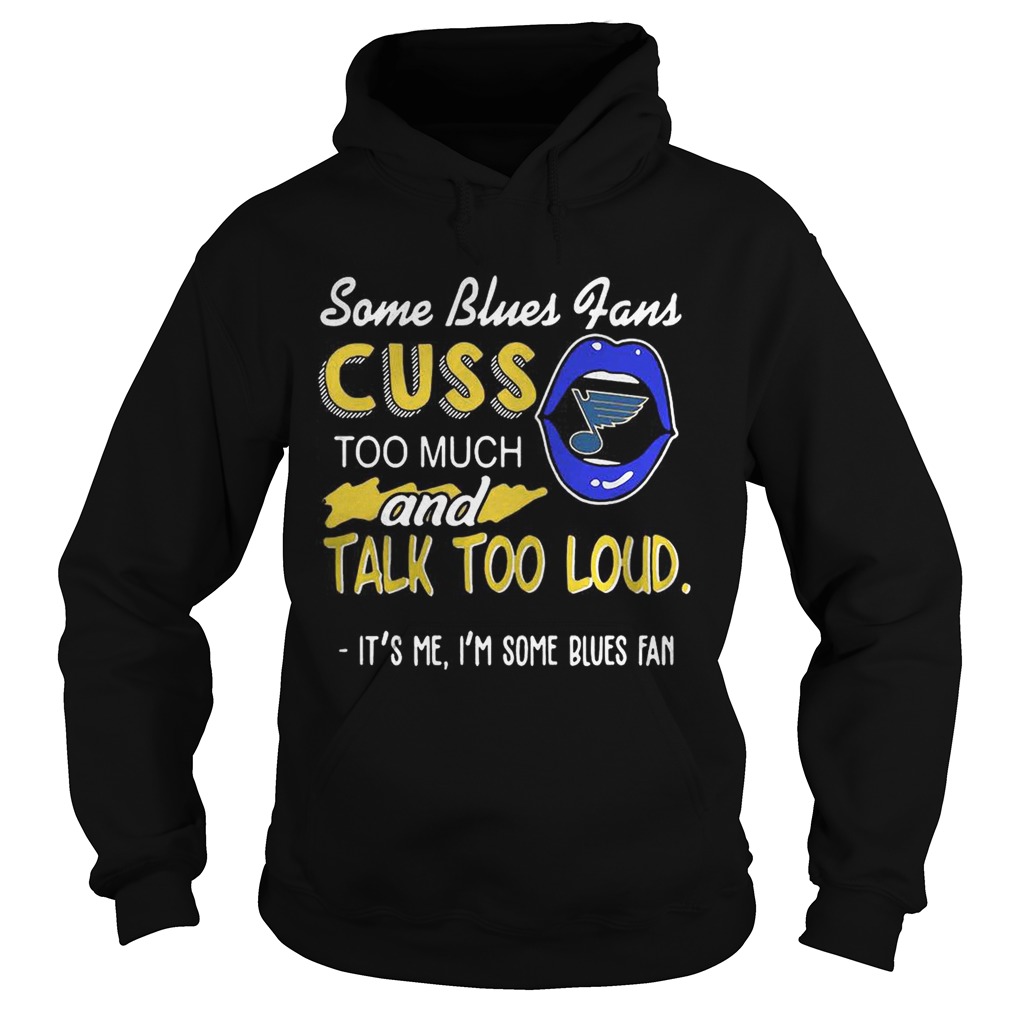 Some St Louis Blues fans cuss too much and tail too loud Its me Im some blues fan Hoodie