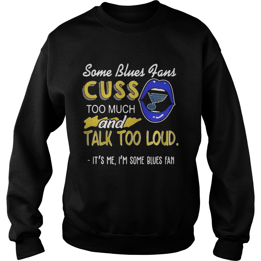 Some St Louis Blues fans cuss too much and tail too loud Its me Im some blues fan Sweatshirt