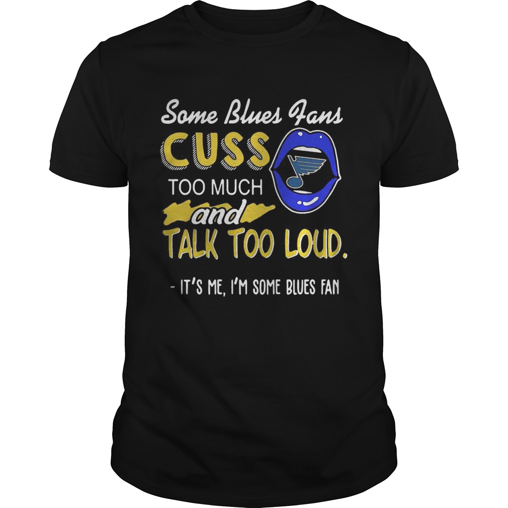 Some St Louis Blues fans cuss too much and tail too loud Its me Im some blues fan shirt