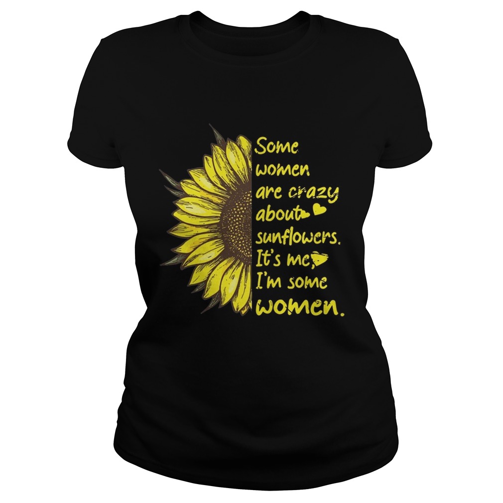 Some Women Are Crazy About Sunflowers Its Me Im Some Women Shirt Classic Ladies