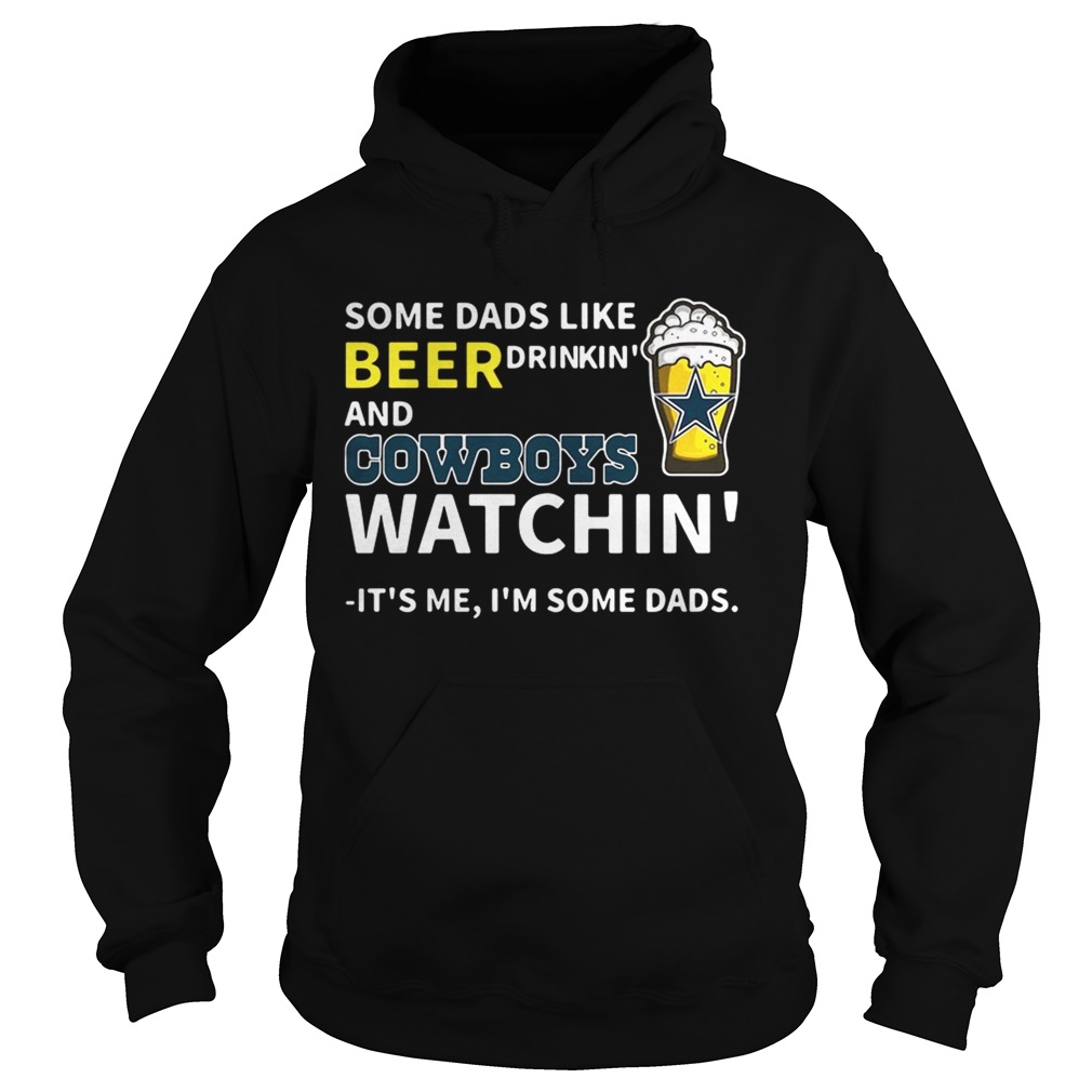 Some dads like beer drinkin and Cowboys watchin Its me Im some dads Hoodie
