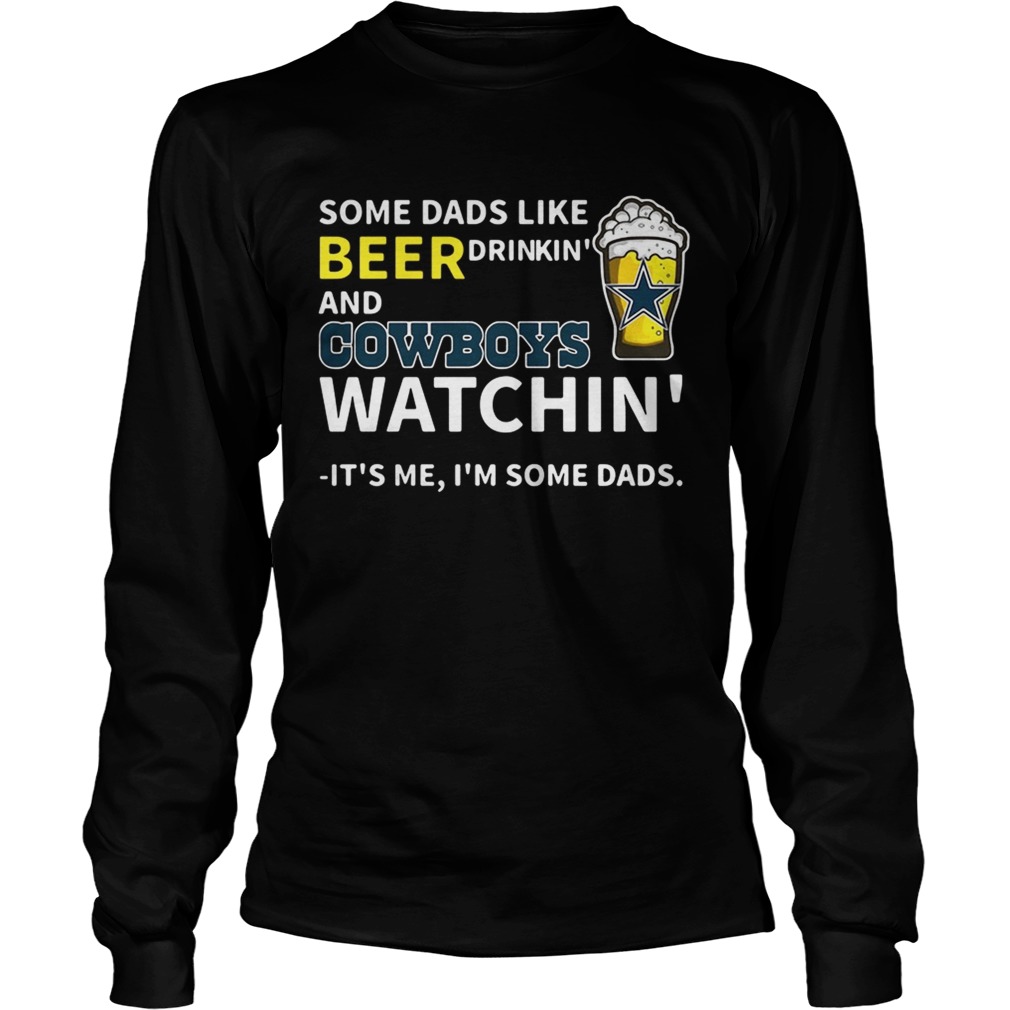 Some dads like beer drinkin and Cowboys watchin Its me Im some dads LongSleeve