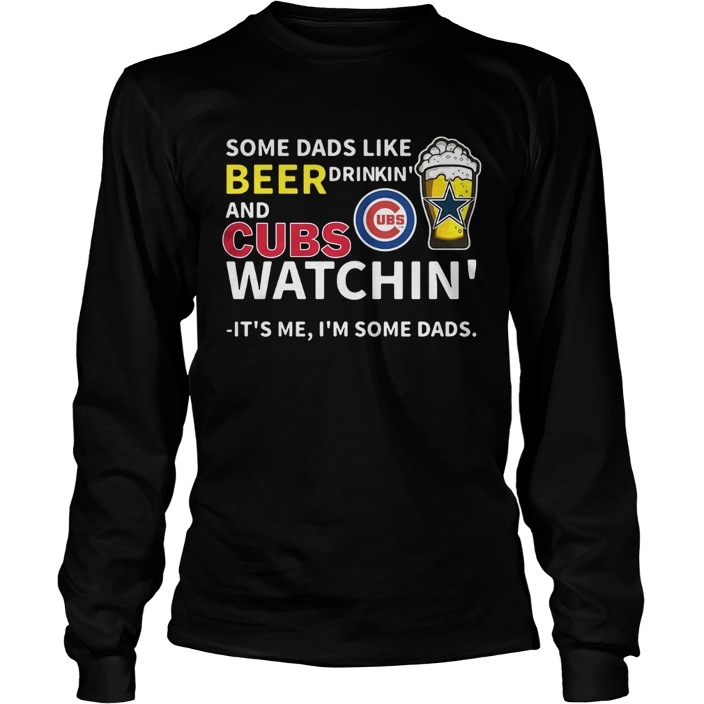 Some dads like beer drinkin and Cubs watchin Its me Im some dads LongSleeve