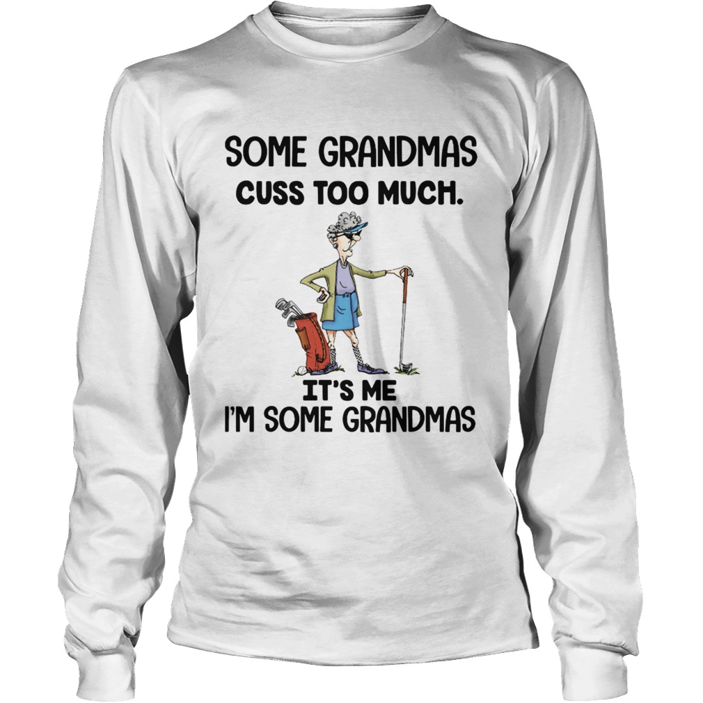 Some grandmas cuss too much Its me Im some grandmas LongSleeve