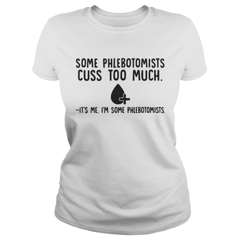 Some phlebotomists cuss too much its me Im some phlebotomists Classic Ladies