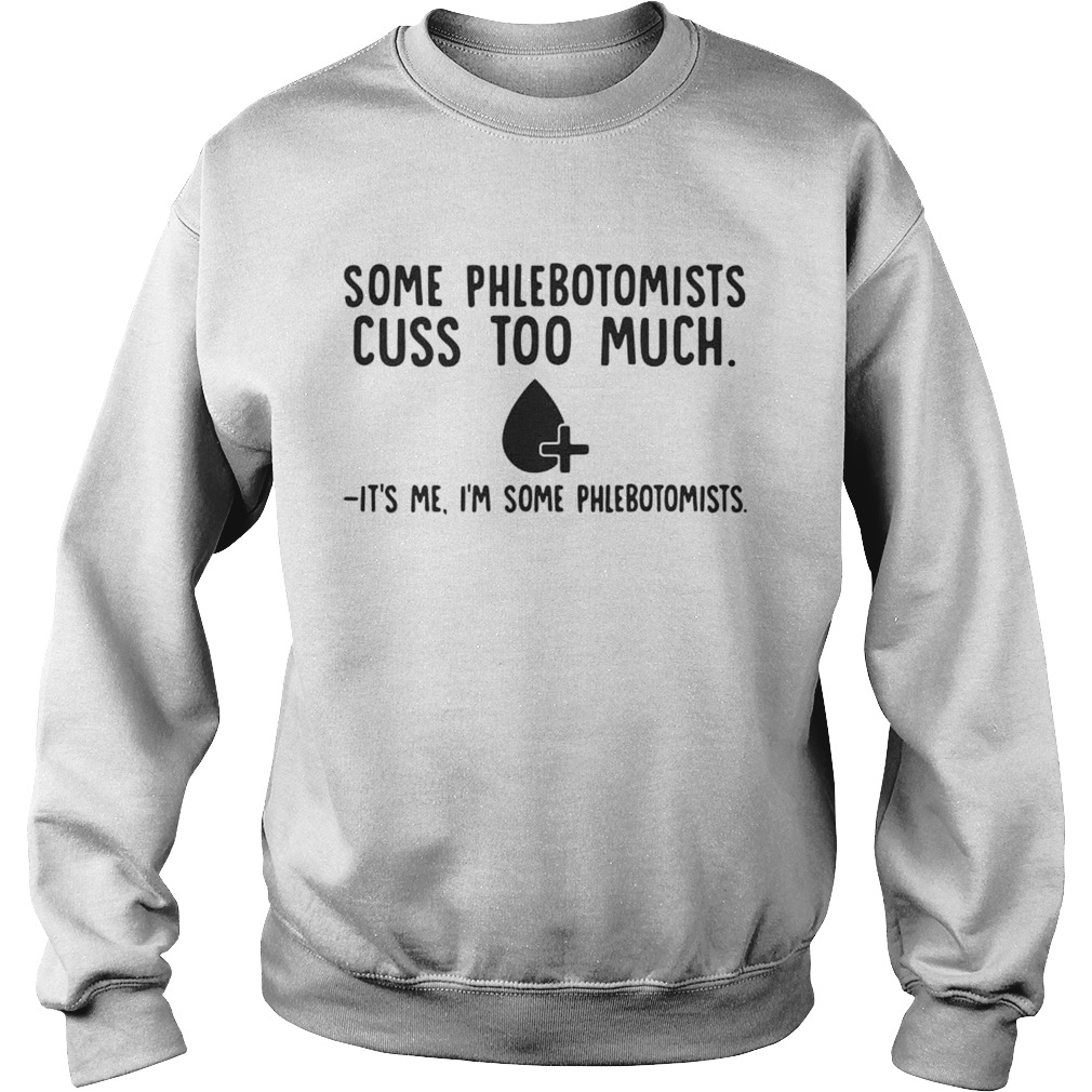Some phlebotomists cuss too much its me Im some phlebotomists Sweatshirt