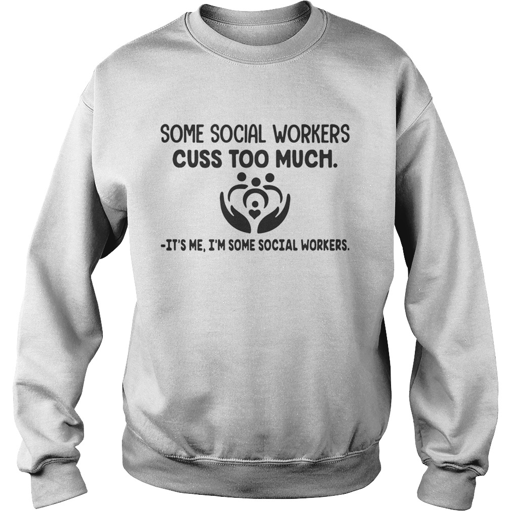 Some social workers cuss too much its me Im some social workers Sweatshirt