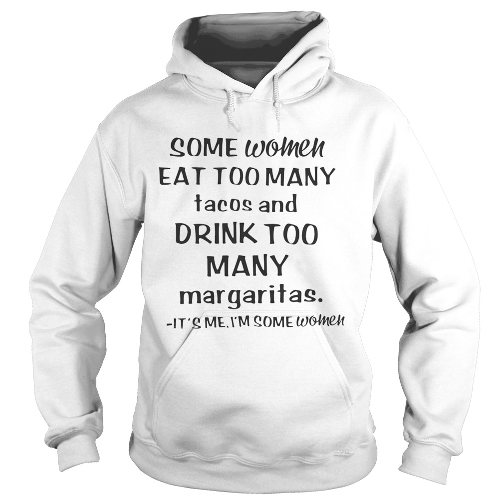 Some women eat too many tacos and drink too many margaritas its me Im some women Hoodie