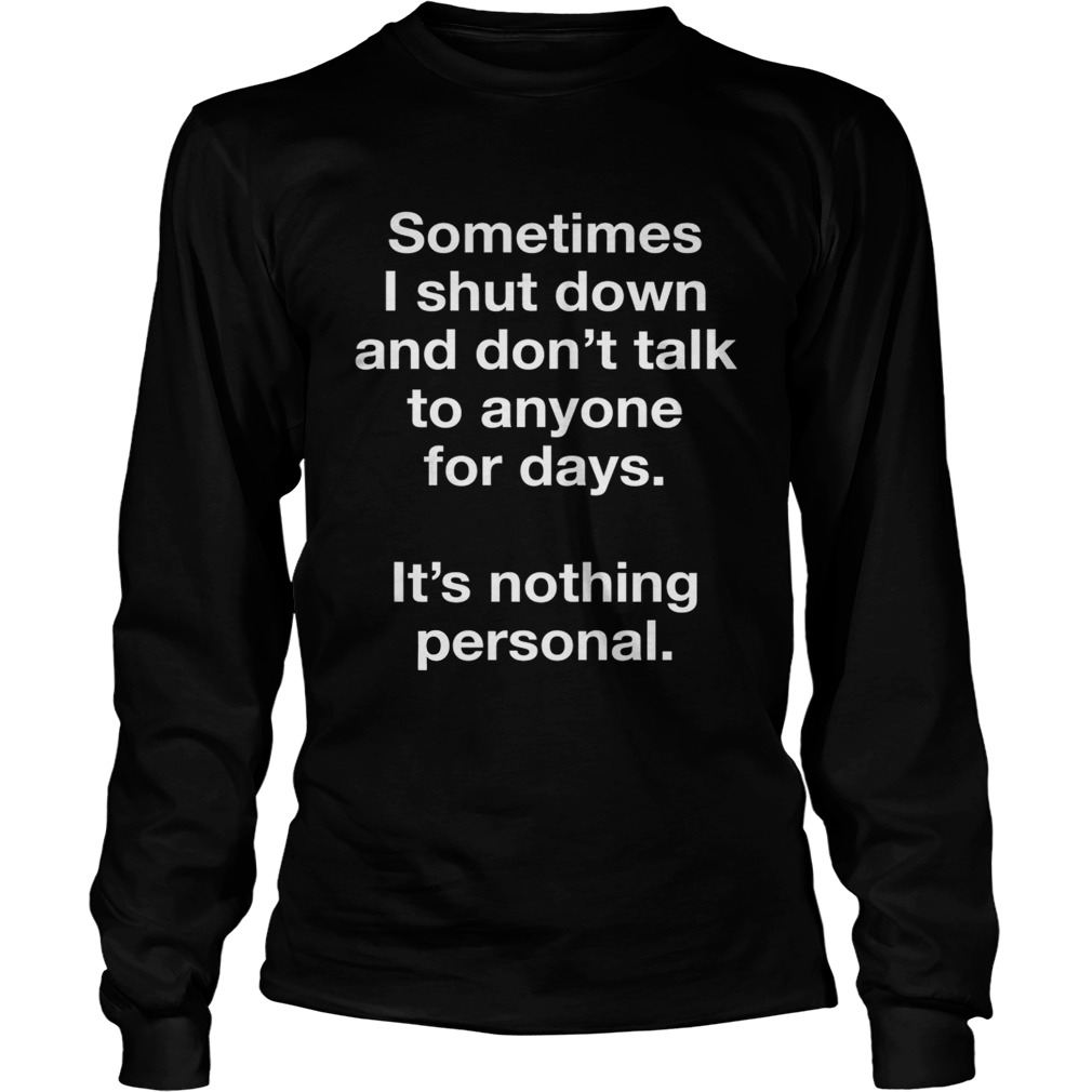 Sometimes I shut down and dont talk to anyone for days LongSleeve