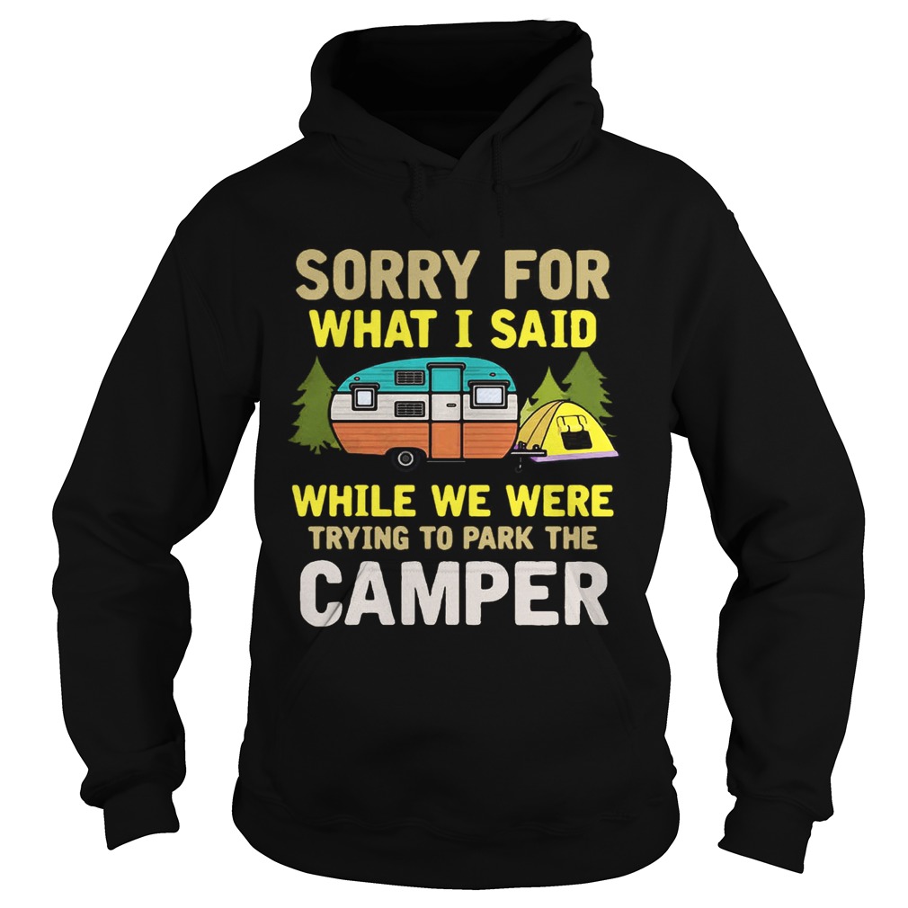 Sorry for what I said while we were trying to park the camper Hoodie