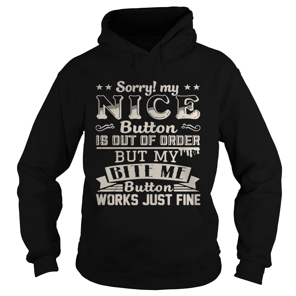 Sorry my nice button is out of order but my bite me button works just fine Hoodie