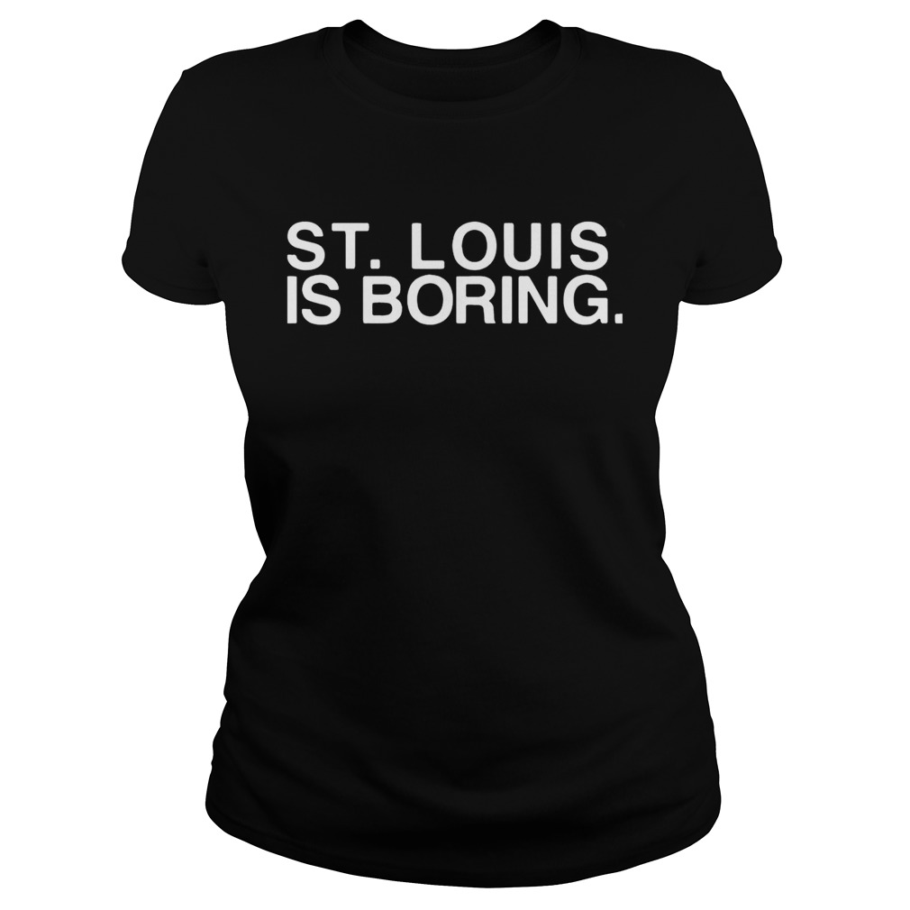 St Louis is boring Classic Ladies