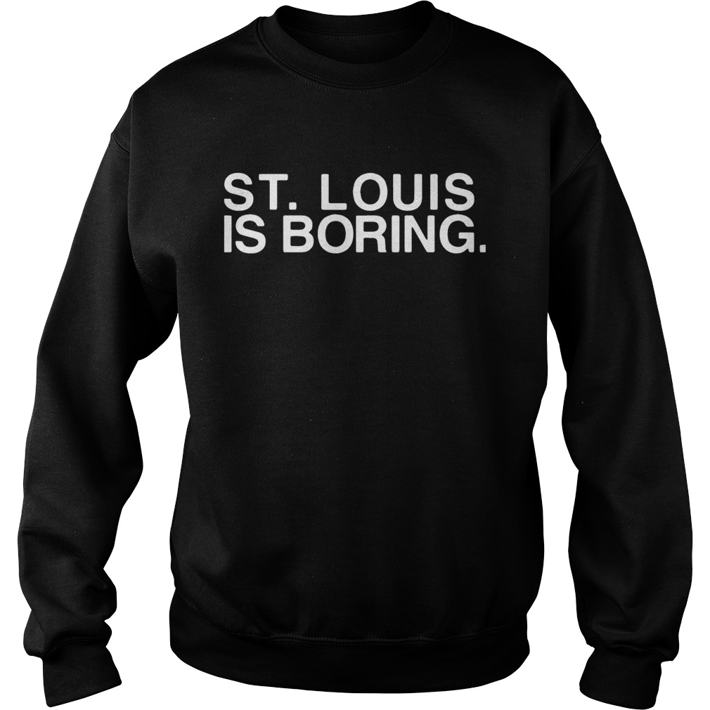 St Louis is boring Sweatshirt