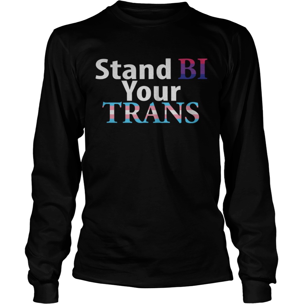 Stand Bi Your Trans LGBT Pride 2019 LongSleeve