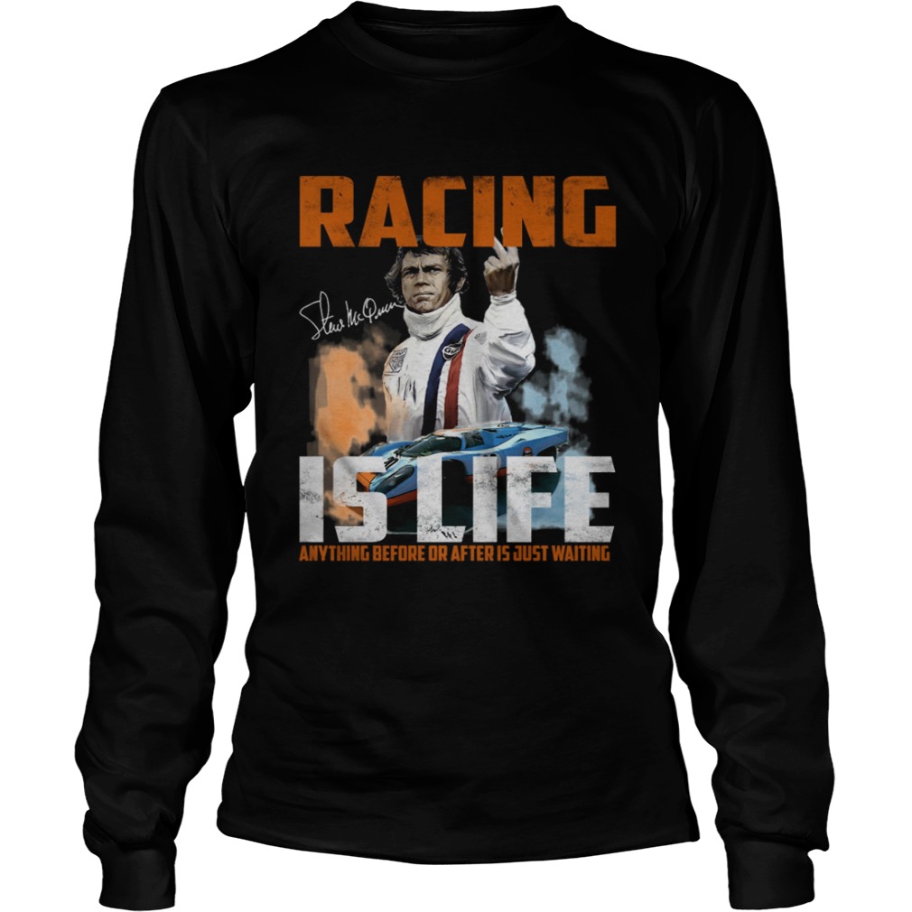 Steve Mcqueen quote Racing Is Life Anything Before Or After Is Just Waiting LongSleeve