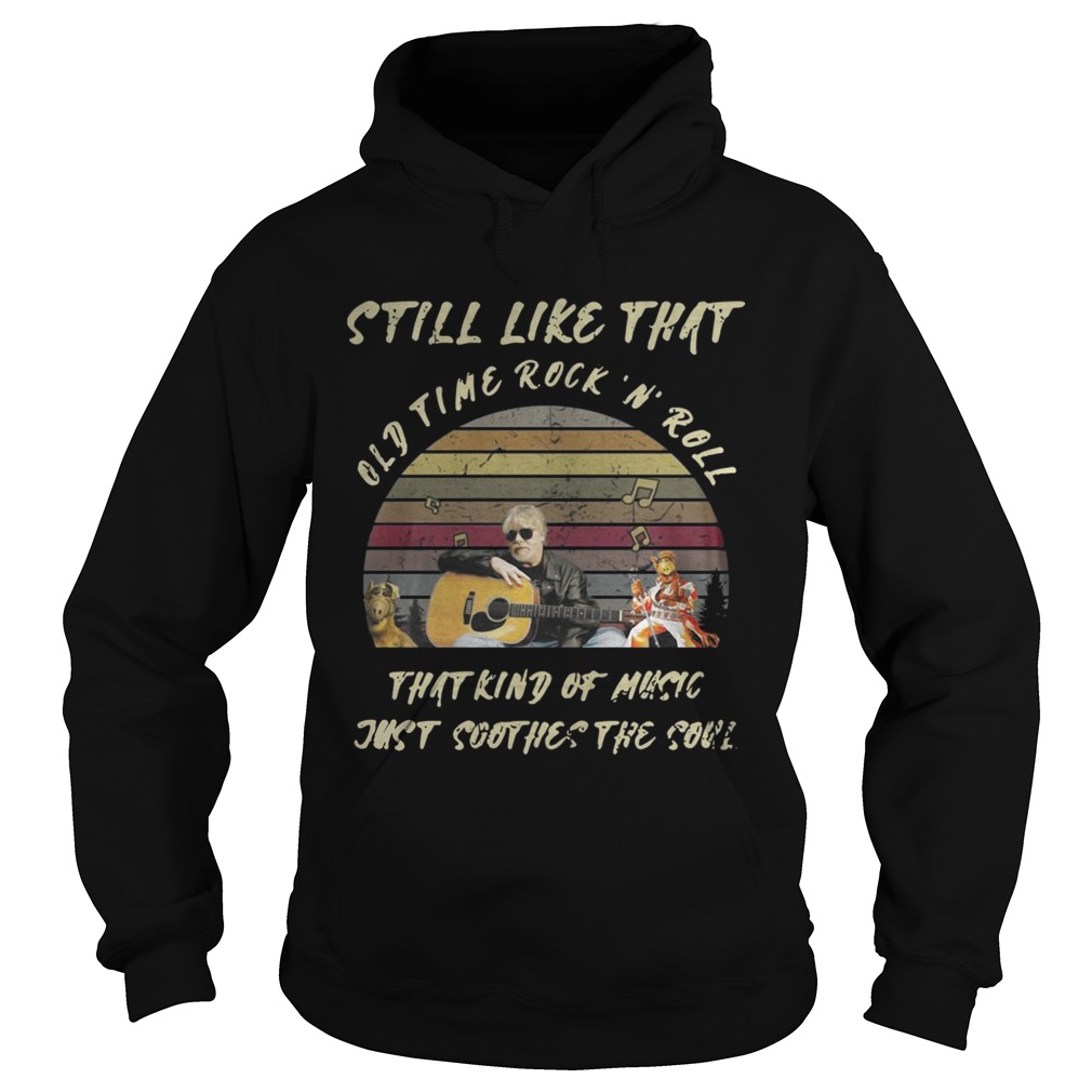 Still like that old time rockn roll that kind of music just soothes the soul vintage Hoodie