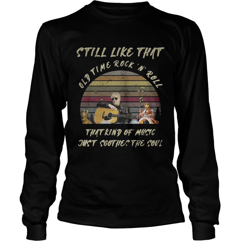Still like that old time rockn roll that kind of music just soothes the soul vintage LongSleeve