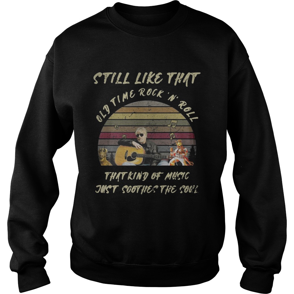Still like that old time rockn roll that kind of music just soothes the soul vintage Sweatshirt