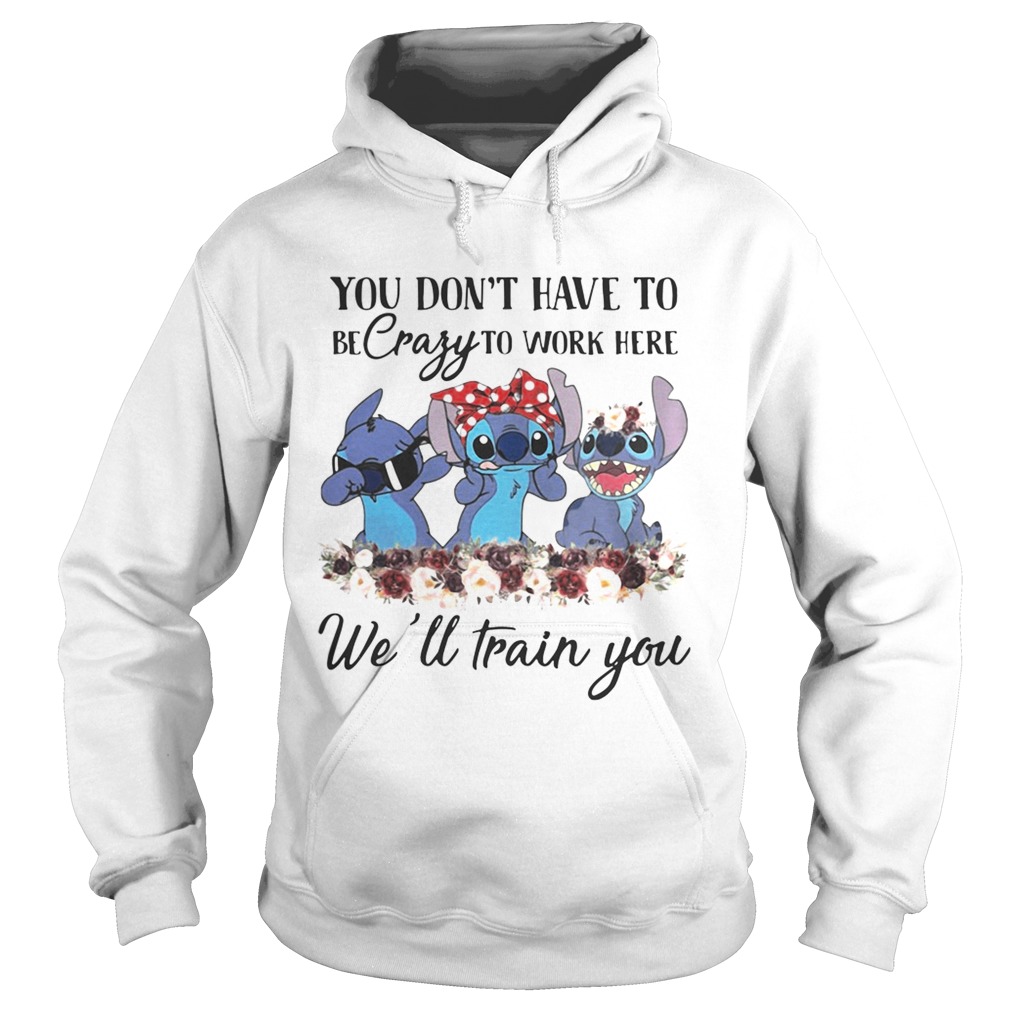 Stitch you dont have to be crazy to work here well train you Hoodie