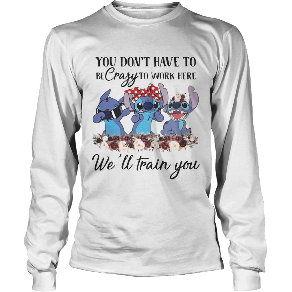 Stitch you dont have to be crazy to work here well train you LongSleeve