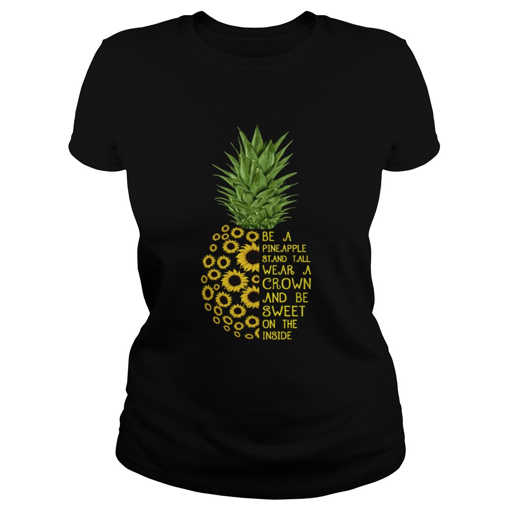 Sunflower be a pineapple stand tall wear a crown and be sweet on the inside Classic Ladies
