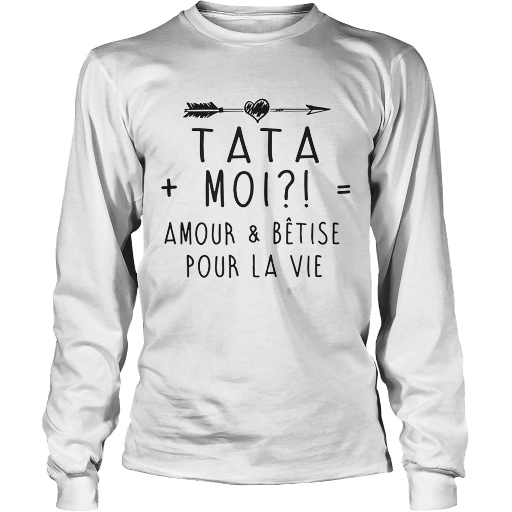 Tata moi amour and betise pour la vie LongSleeve