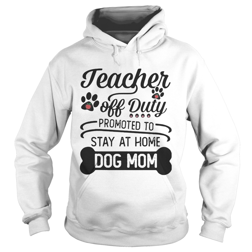 Teacher Off Duty Promoted To Stay At Home Dog Mom Hoodie