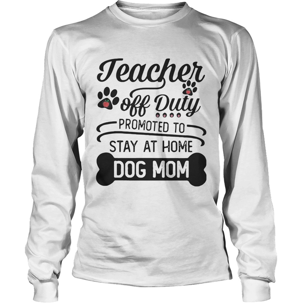 Teacher Off Duty Promoted To Stay At Home Dog Mom LongSleeve