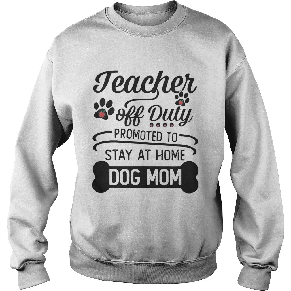 Teacher Off Duty Promoted To Stay At Home Dog Mom Sweatshirt