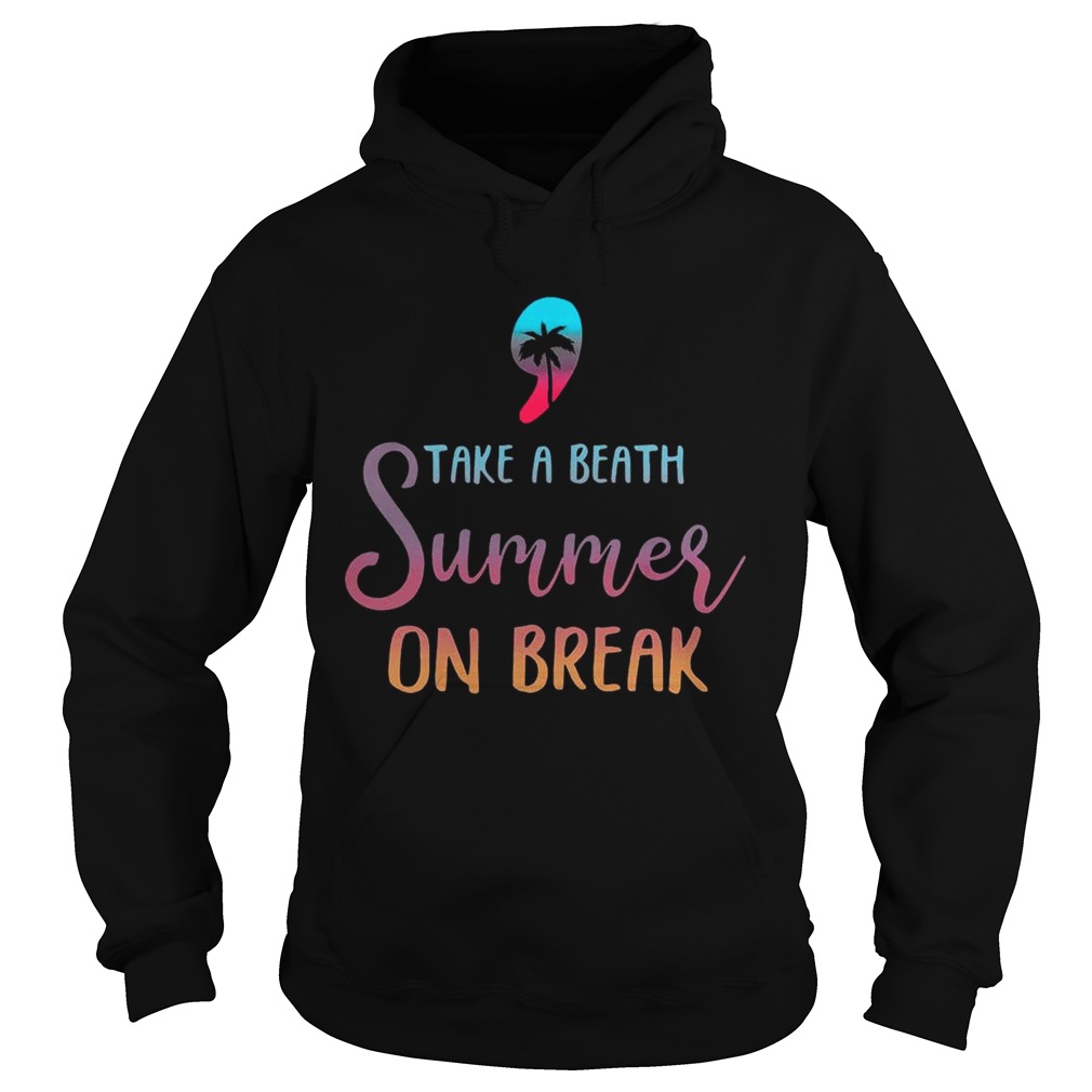 Teacher Take A Breath Summer On Break TShirt Hoodie