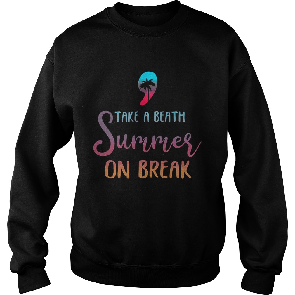 Teacher Take A Breath Summer On Break TShirt Sweatshirt