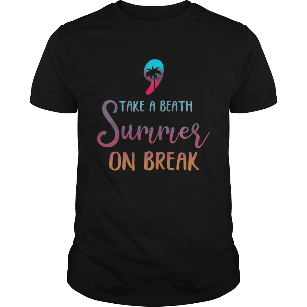 Teacher Take A Breath Summer On Break TShirt