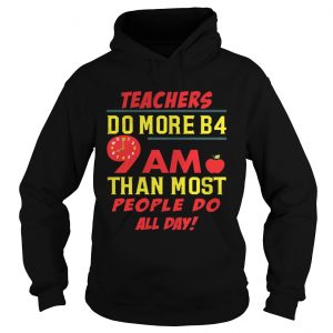 Teachers do more B4 9AM than most people do all day Hoodie