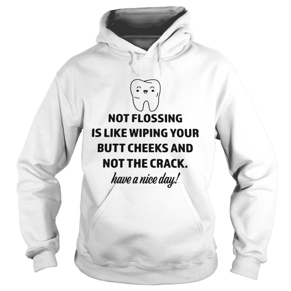 Teeth not flosing is like wiping your butt cheeks and not the crack Hoodie