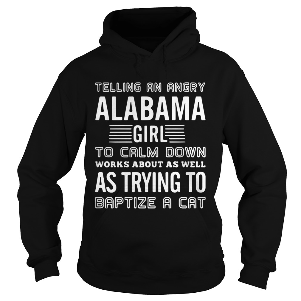 Telling an angry Alabama girlto calm down works about as well as Hoodie
