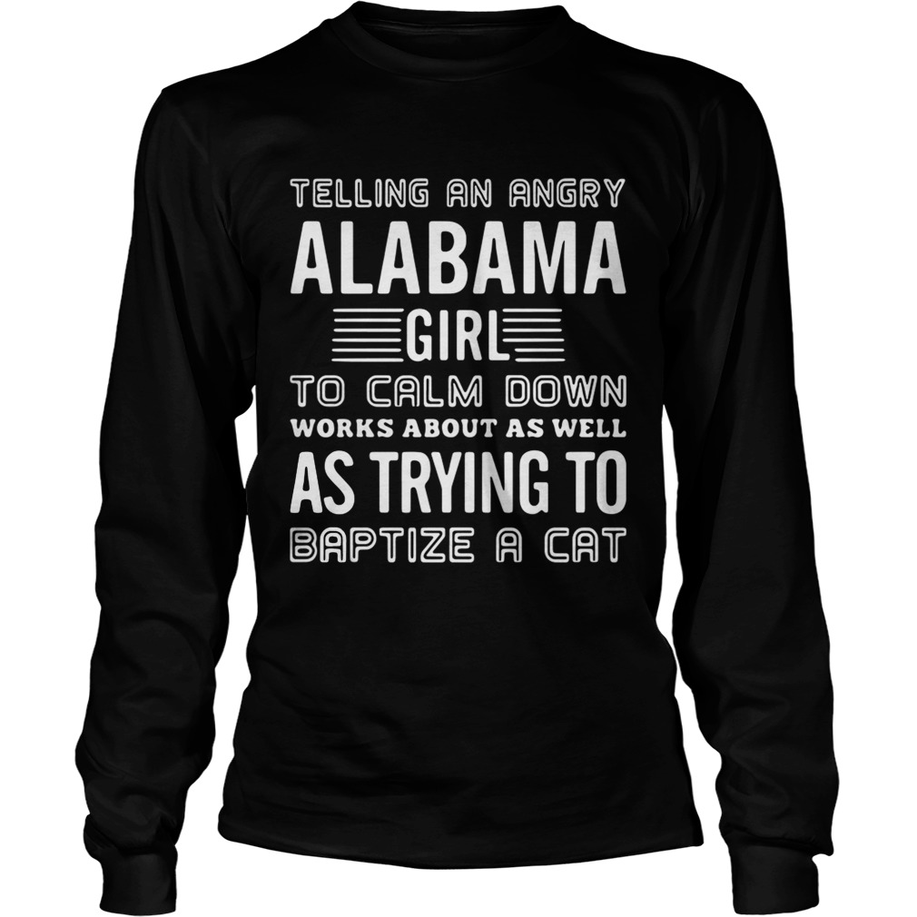 Telling an angry Alabama girlto calm down works about as well as LongSleeve