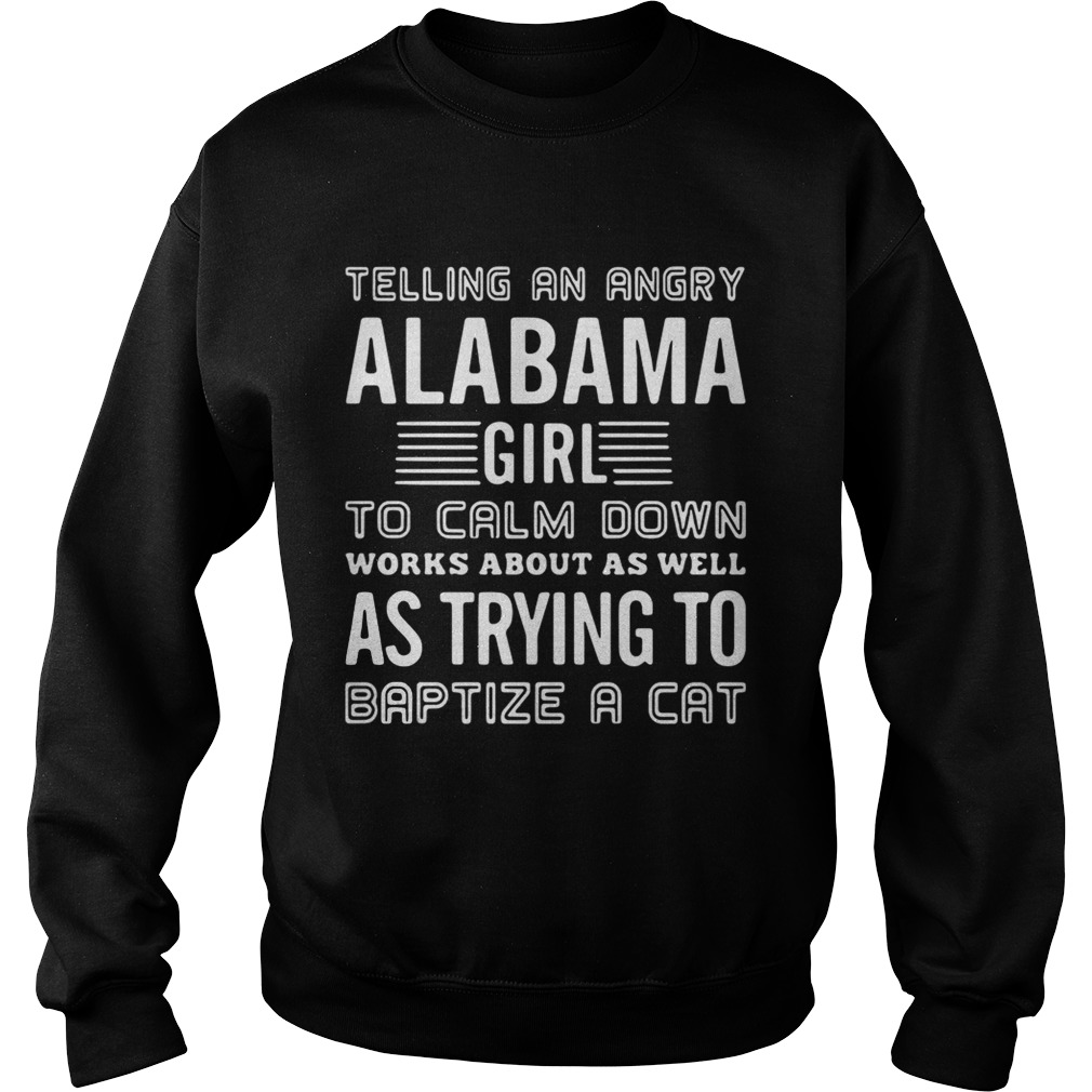 Telling an angry Alabama girlto calm down works about as well as Sweatshirt
