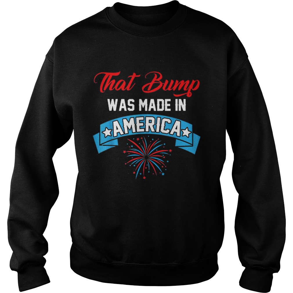 That Bump Was Made In America American Independence Day Sweatshirt