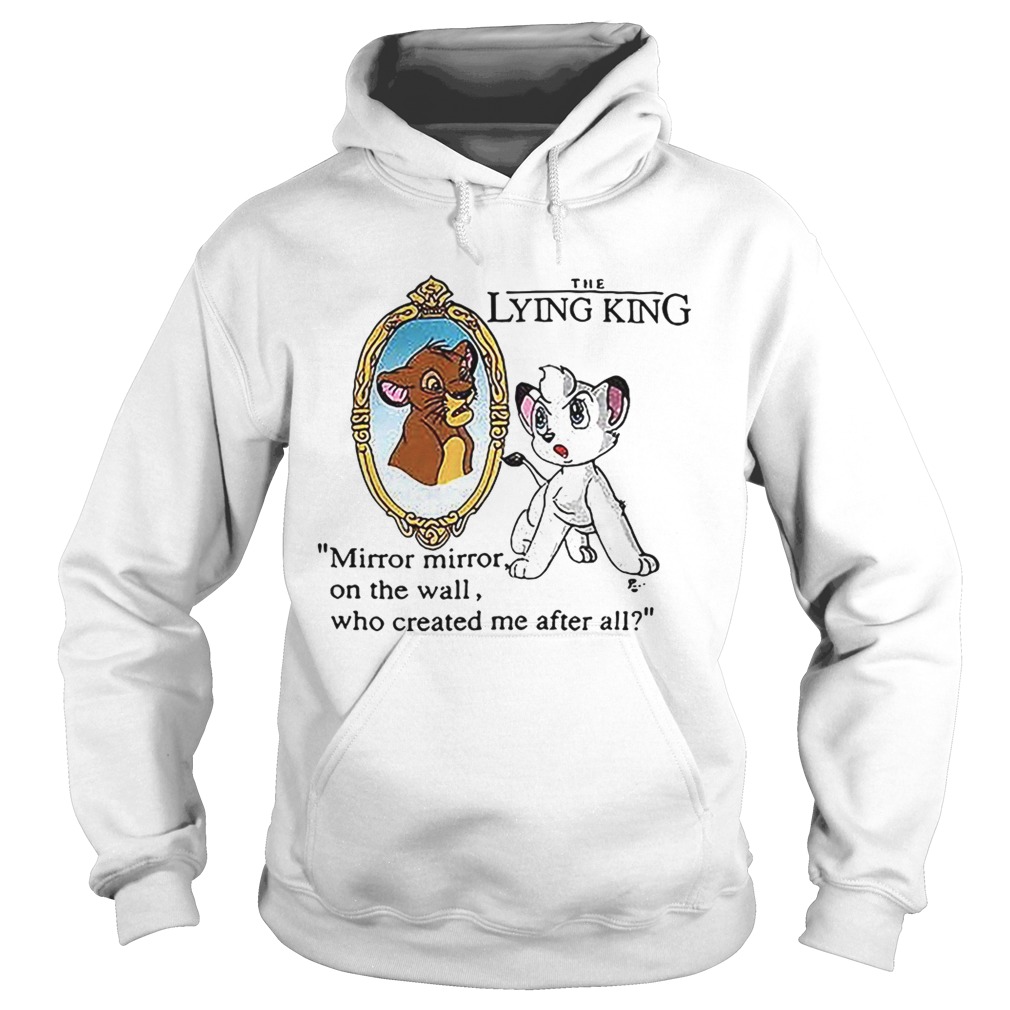 The Lying King mirror mirror on the wall who created me after all Hoodie