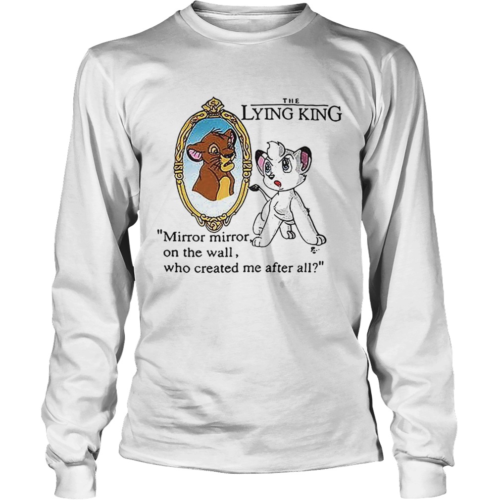The Lying King mirror mirror on the wall who created me after all LongSleeve