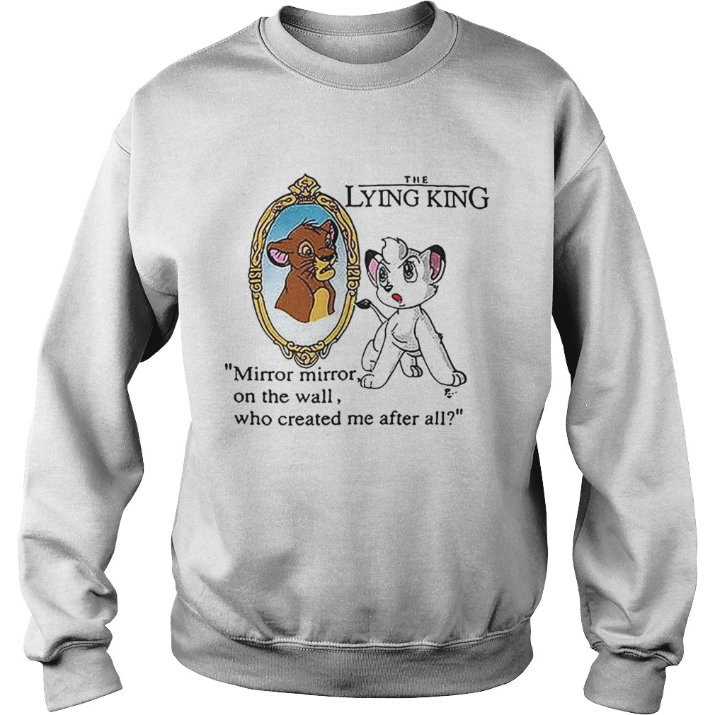 The Lying King mirror mirror on the wall who created me after all Sweatshirt