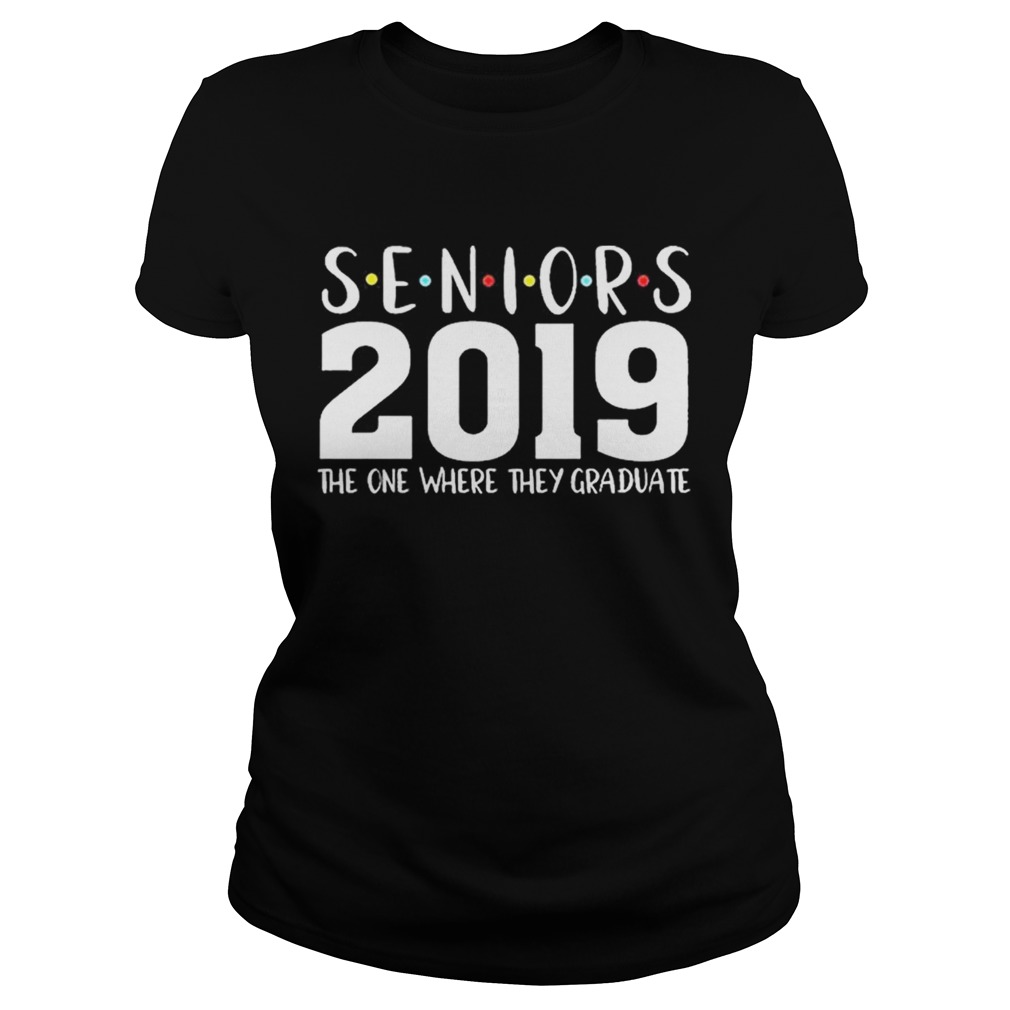 The One Where They Graduate 2019 Seniors Classic Ladies