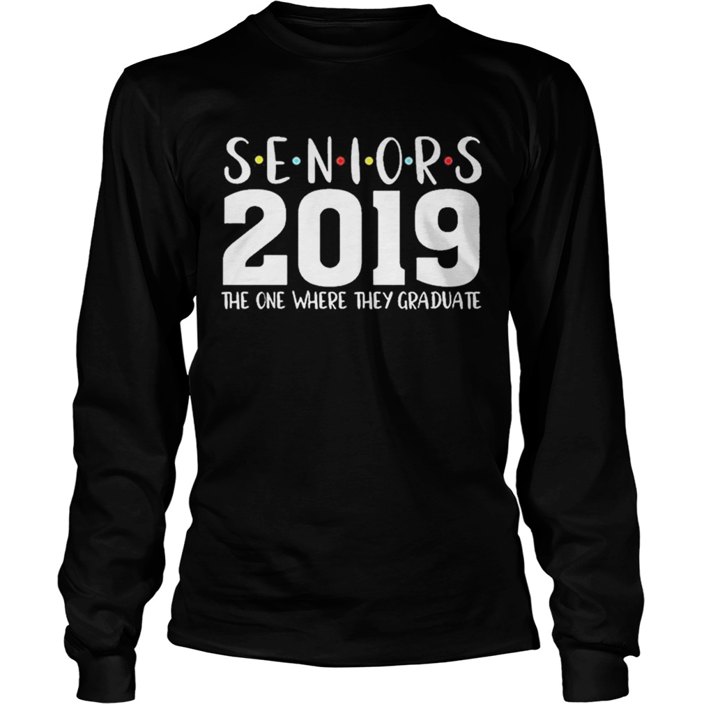 The One Where They Graduate 2019 Seniors LongSleeve