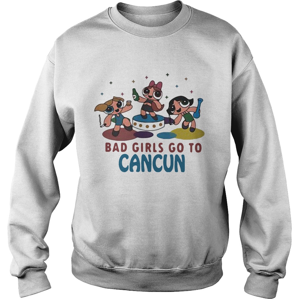 The Powerpuff Girls bad girls go to Cancun Sweatshirt