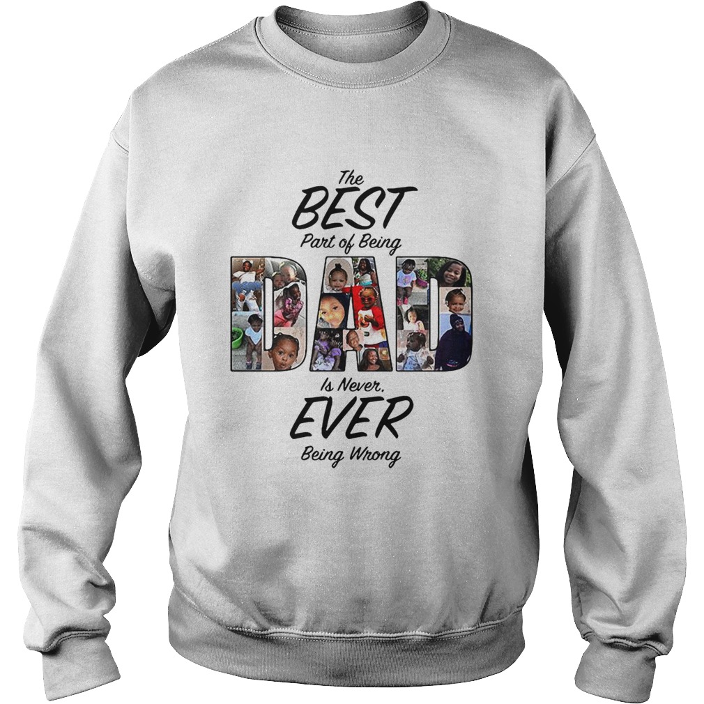 The best part of being dad is never ever being wrong Sweatshirt