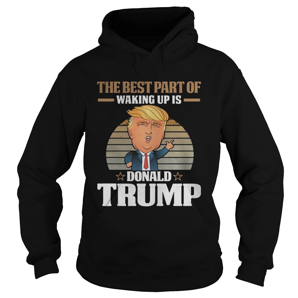 The best part of waking up is Donald Trump Hoodie