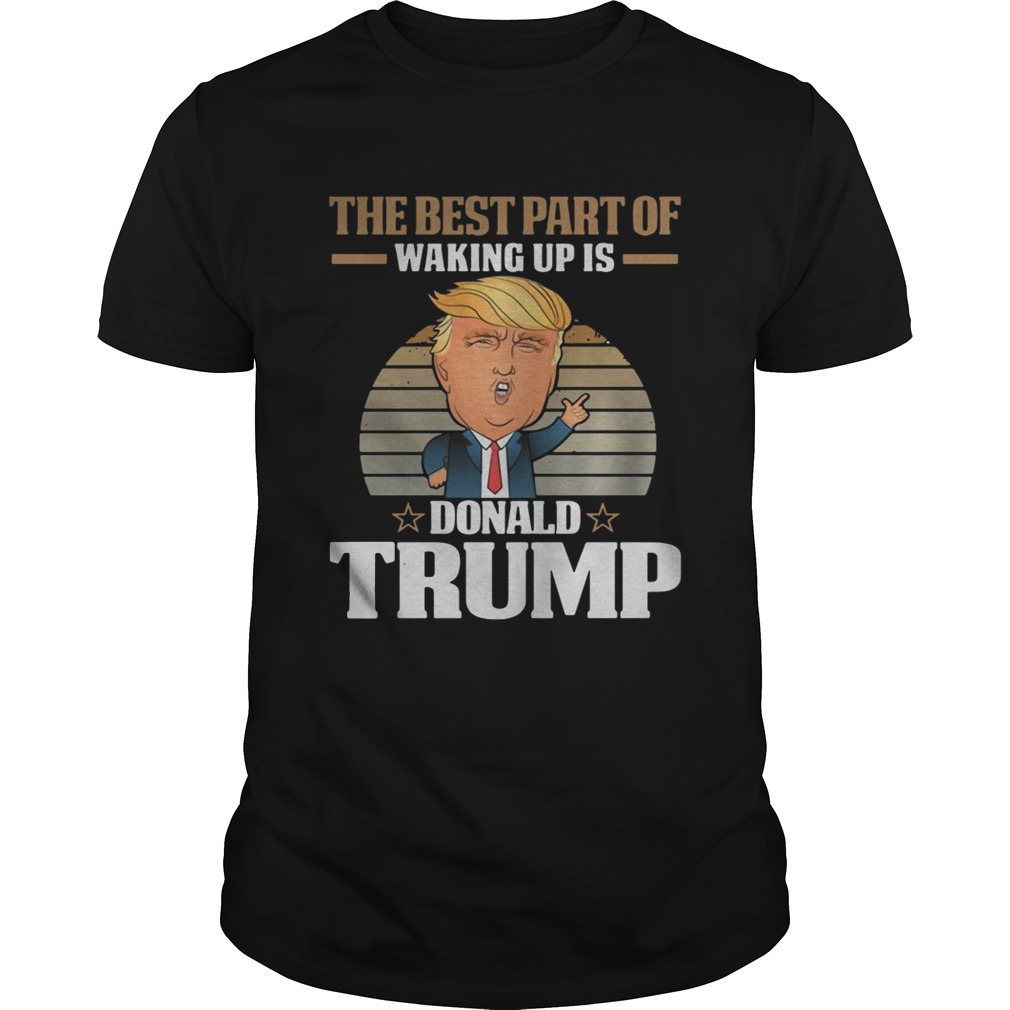 The best part of waking up is Donald Trump shirt